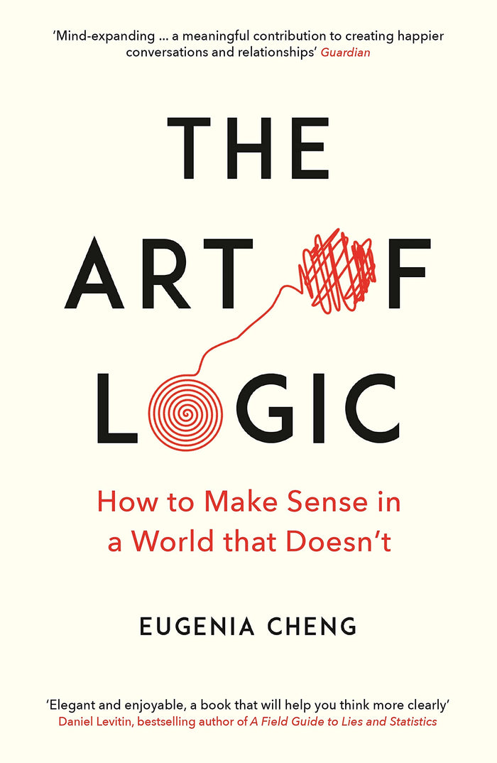 The Art of Logic: How to Make Sense in a World that Doesn't by Eugenia Cheng - Paperback cover