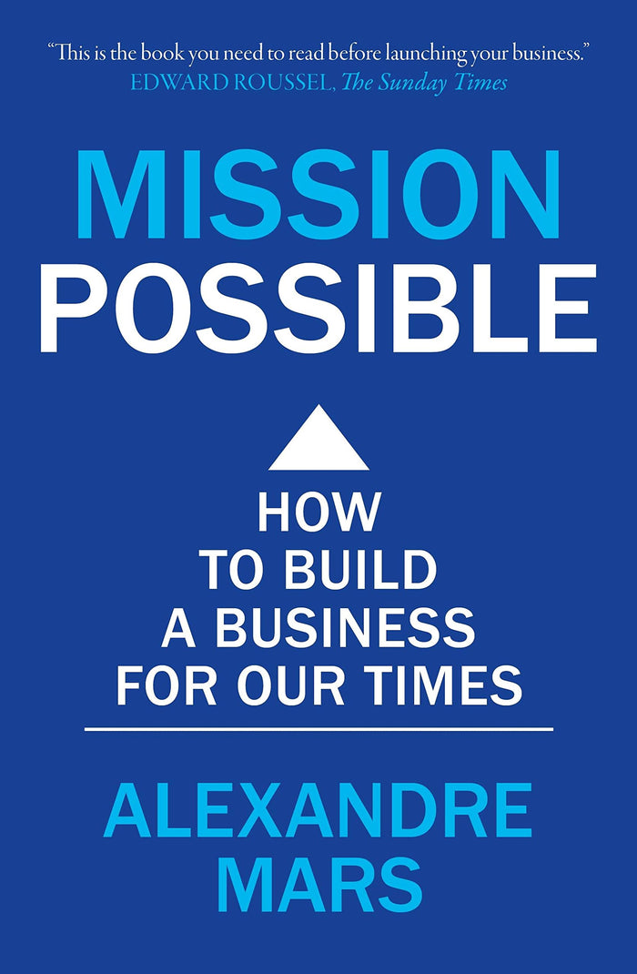 Mission Possible: How to build a business for our times by Alexandre Mars - Paperback cover