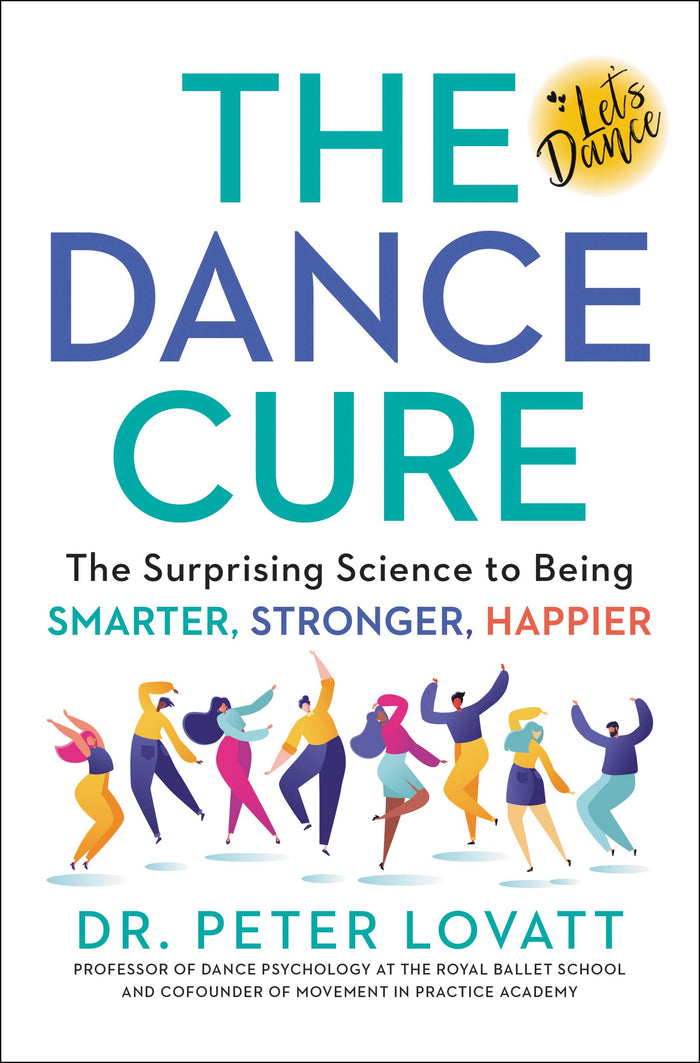 The Dance Cure: The Surprising Science to Being Smarter, Stronger, Happier by Peter Lovatt - Hardcover cover