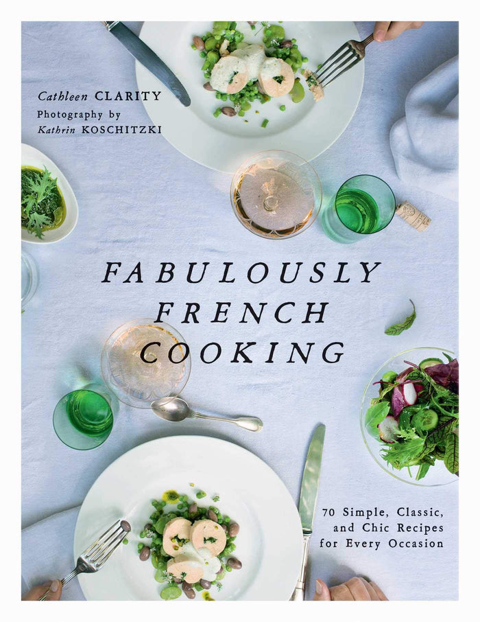 Fabulously French Cooking: 70 Simple, Classic, and Chic Recipes for Every Occasion by Cathleen Clarity - Hardcover cover