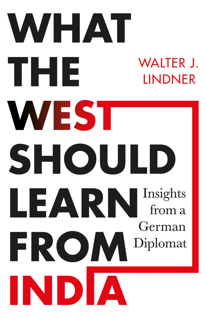 What the West Should Learn from India : Insights from a German Diplomat by Walter J. Lindner - Hardcover cover