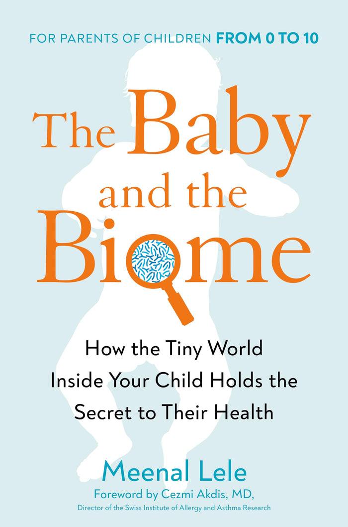 The Baby and the Biome: How the Tiny World Inside Your Child Holds the Secret to Their Health by Meenal Lele - Hardcover cover