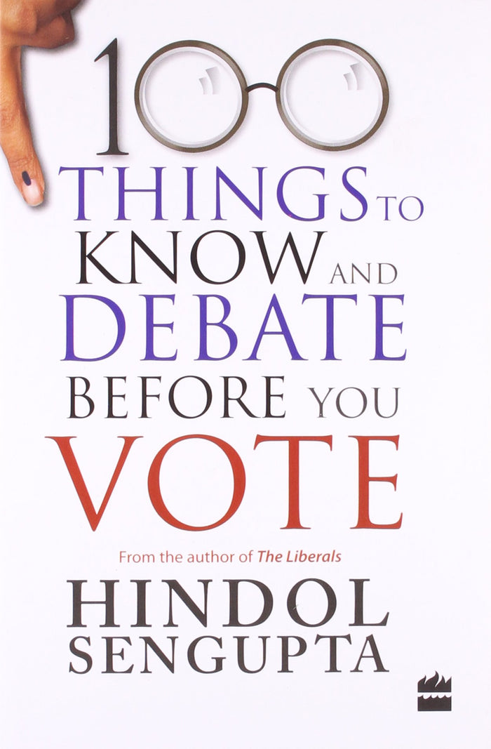 100 Things to Know and Debate Before You Vote by Hindol Sengupta - Paperback cover