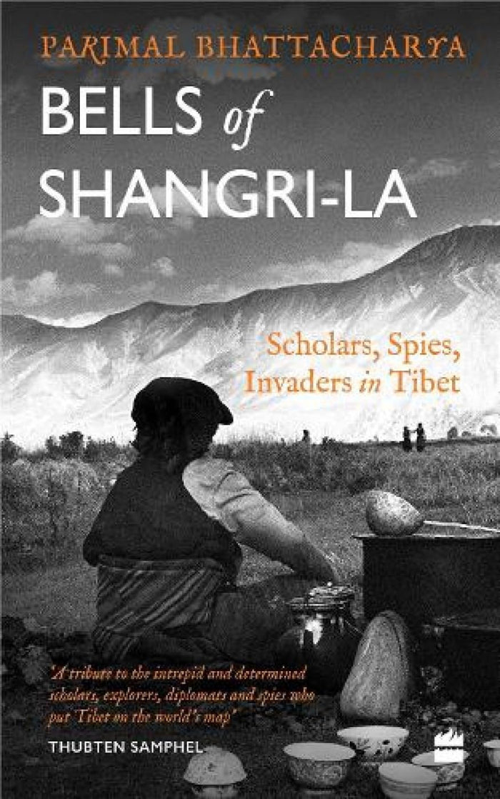 Bells of Shangri-La: Scholars, Spies, Invaders in Tibet by Parimal Bhattacharya - Paperback cover