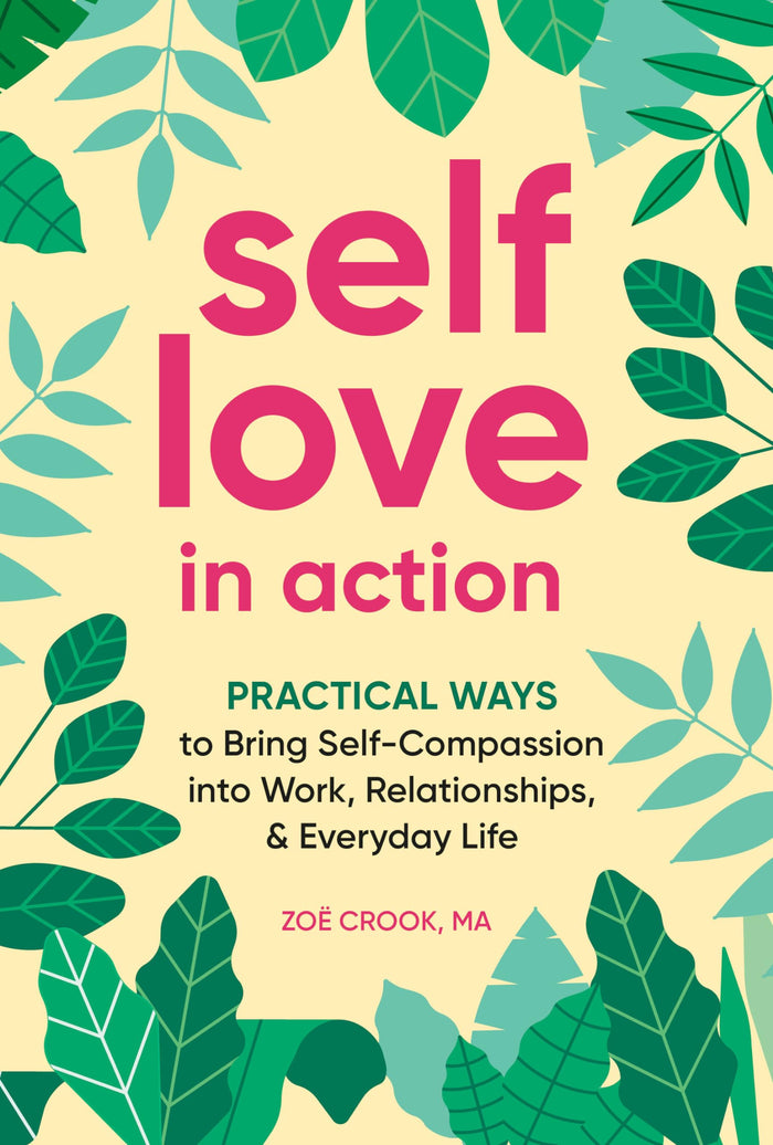 Self-Love in Action: Practical Ways to Bring Self-Compassion into Work, Relationships & Everyday Life by Zoë Crook MA - Paperback cover