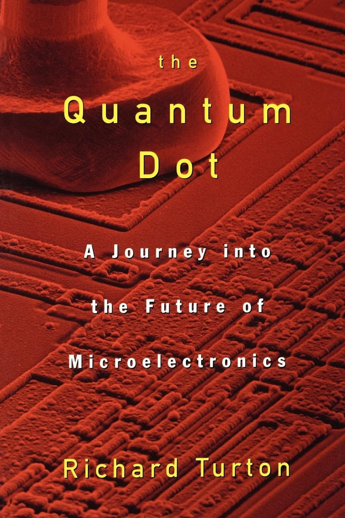 The Quantum Dot: A Journey into the Future of Microelectronics by Richard Turton - Paperback cover