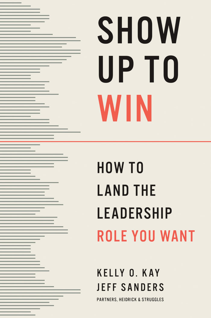 Front cover of the book 'Show Up to Win: How to Land the Leadership Role You Want' by Kay, Kelly O..