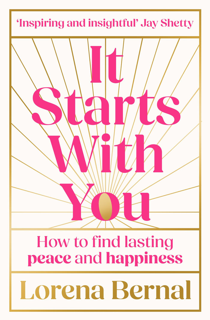 It Starts with You: How to find lasting peace and happiness by Lorena Bernal - Hardcover cover