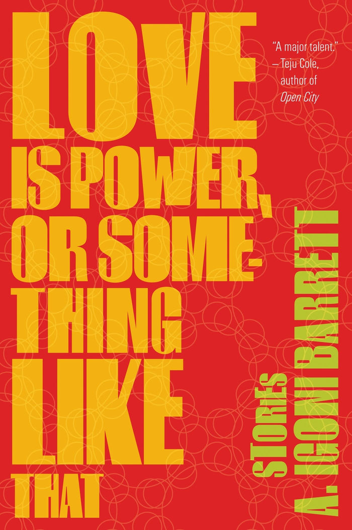 Love Is Power, or Something Like That: Stories by A. Igoni Barrett - Paperback cover