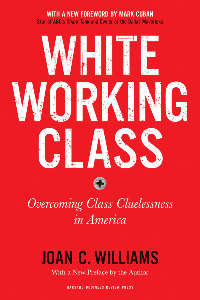 White Working Class, With a New Foreword by Mark Cuban and a New Preface by the Author: Overcoming Class Cluelessness in America by Joan C. Williams - Paperback cover