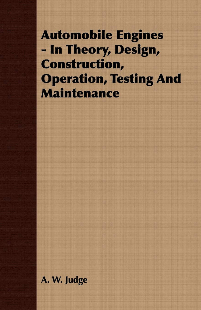 Automobile Engines - In Theory, Design, Construction, Operation, Testing And Maintenance by A W Judge - Paperback cover
