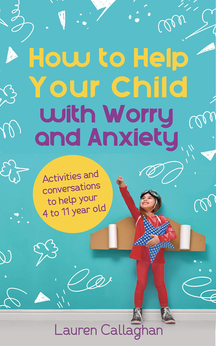 How to Help Your Child With Worry and Anxiety: Activities and conversations for parents to help their 4-11-year-old by Lauren Callaghan - Paperback cover