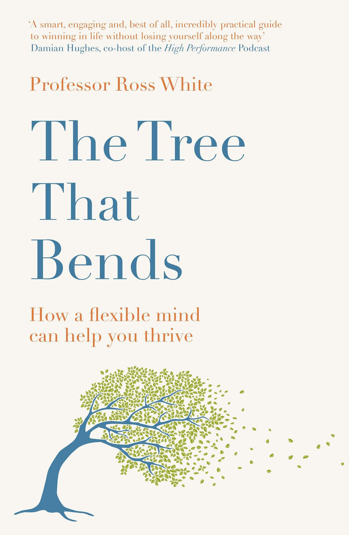 The Tree that Bends: How a flexible mind can help you thrive by Dr. Ross G. White - Paperback cover