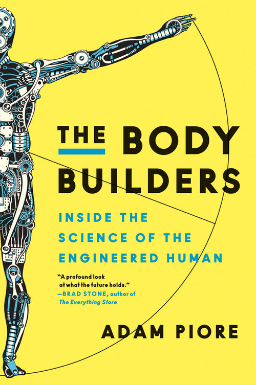 The Body Builders: Inside the Science of the Engineered Human – Vivid Journalism on the Frontiers of Bioengineering and Revolutionizing Possibilities by Adam Piore - Paperback cover