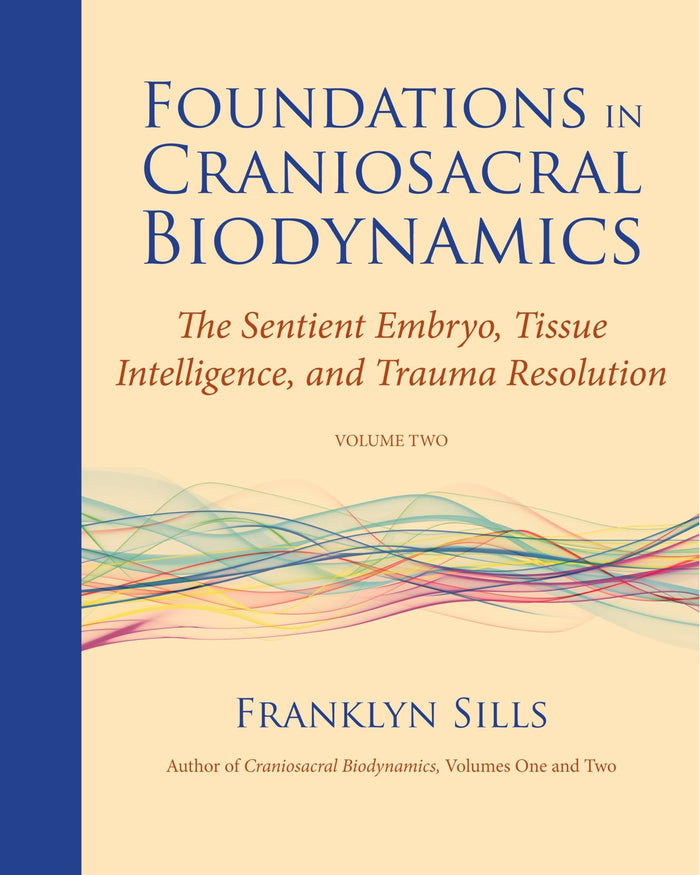 Foundations in Craniosacral Biodynamics, Volume Two: The Sentient Embryo, Tissue Intelligence, and Trauma Resolution by Franklyn Sills - Paperback cover