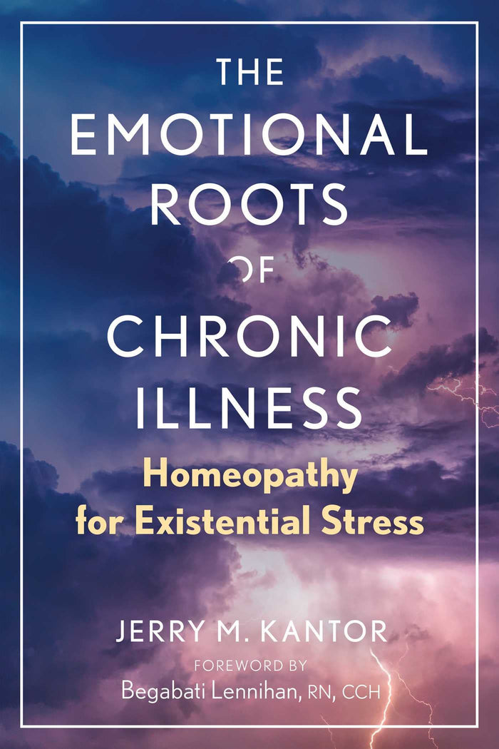 The Emotional Roots of Chronic Illness: Homeopathy for Existential Stress by Jerry M. Kantor - Paperback cover