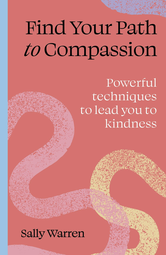 Find Your Path to Compassion: Powerful techniques to lead you to kindness by Sally Warren - Paperback cover