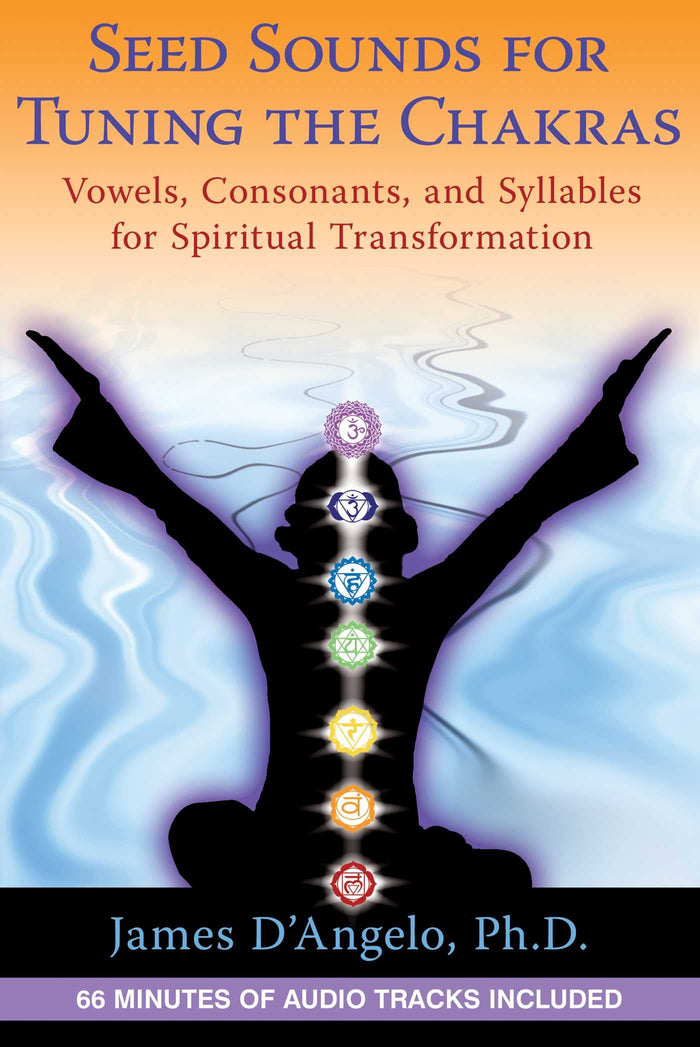 Seed Sounds for Tuning the Chakras: Vowels, Consonants, and Syllables for Spiritual Transformation by James D'Angelo Ph.D. - Paperback cover