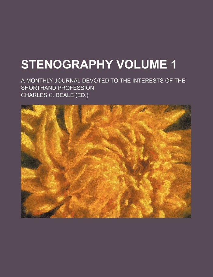 Stenography Volume 1; A Monthly Journal Devoted to the Interests of the Shorthand Profession by Charles C. Beale - Paperback cover