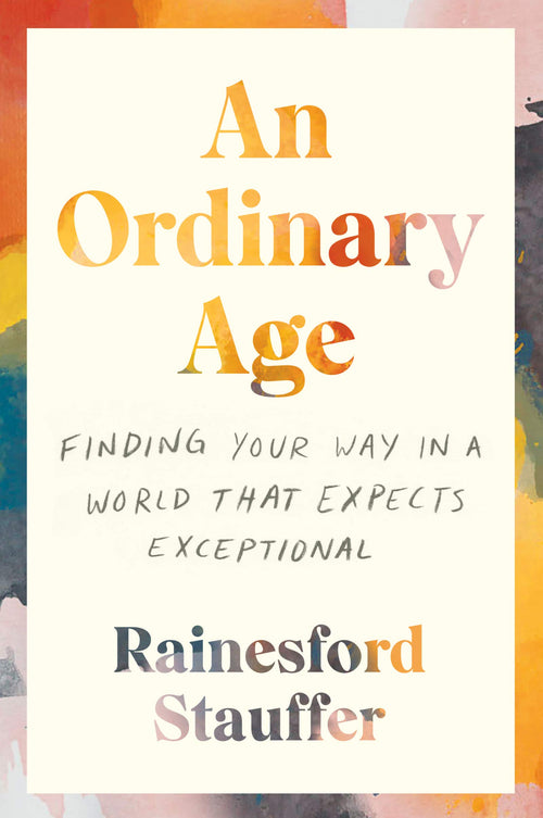An Ordinary Age: Finding Your Way in a World That Expects Exceptional – Young Adults, Social Media, Mental Health, and Connection by Rainesford Stauffer - Paperback cover