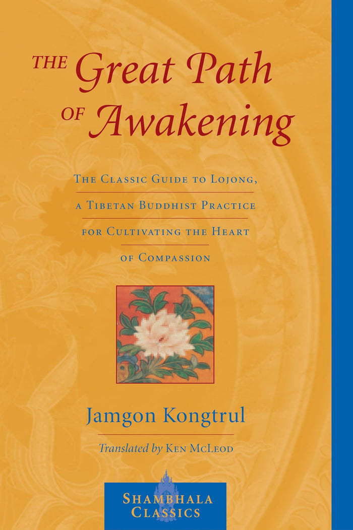 The Great Path of Awakening: The Classic Guide to Lojong, a Tibetan Buddhist Practice for Cultivating the Heart of Compassion (Shambhala Classics) by Jamgon Kongtrul Lodro Taye - Paperback cover