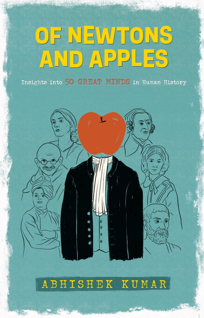 Of Newtons And Apples: Insights Into 50 Great Minds In Human History by Abhishek Kumar - Paperback cover