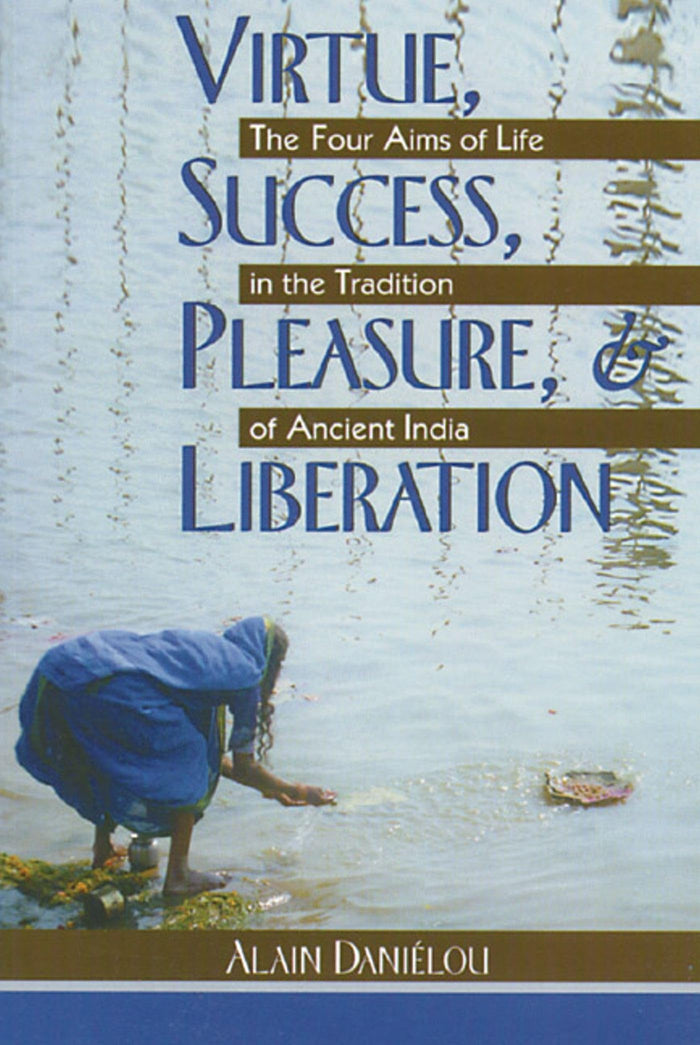 Virtue, Success, Pleasure, and Liberation: The Four Aims of Life in the Tradition of Ancient India by Alain Daniélou - Paperback cover