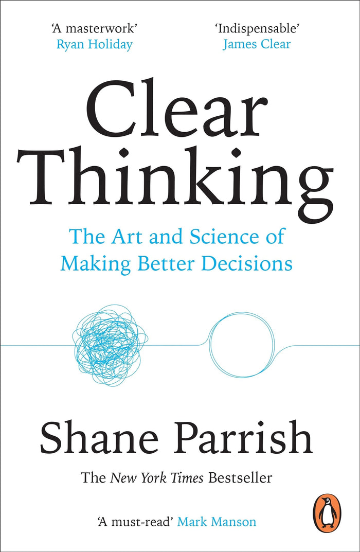 Clear Thinking: The Art and Science of Making Better Decisions by Shane Parrish - Paperback cover