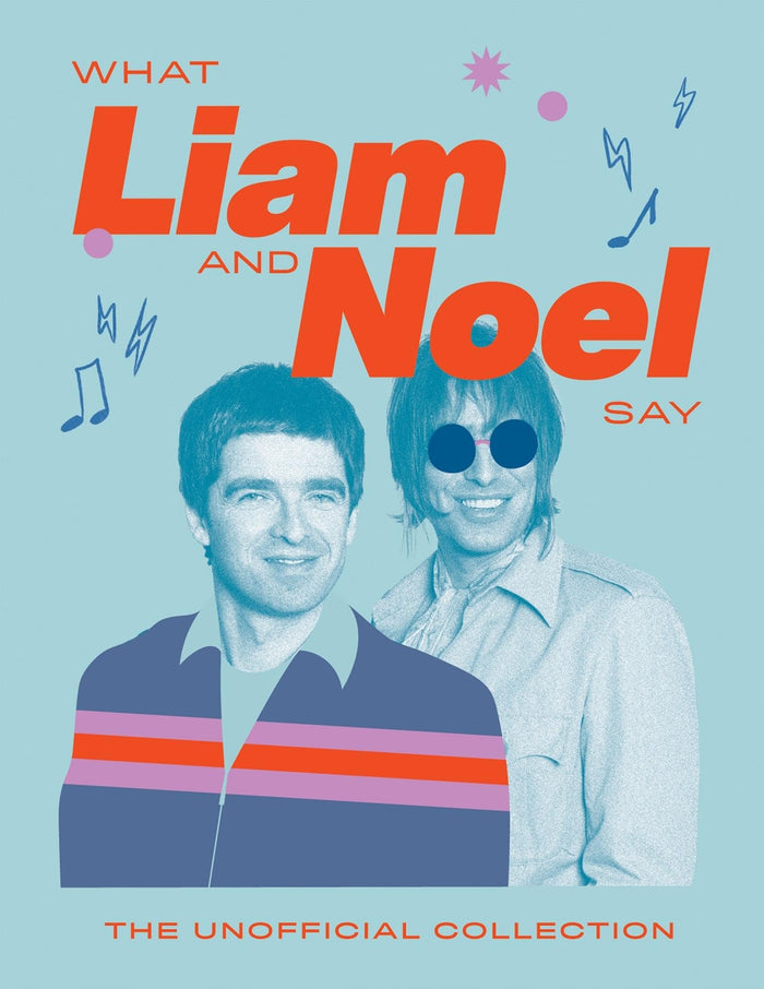 What Liam and Noel Say: The Unofficial Collection (Words of Wisdom) by Quadrille - Hardcover cover