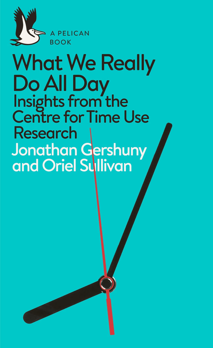 What We Really Do All Day: Insights from the Centre for Time Use Research (Pelican Books) by Jonathan Gershuny - Paperback cover