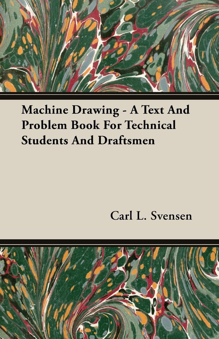 Machine Drawing - A Text And Problem Book For Technical Students And Draftsmen by Carl L. Svensen - Paperback cover
