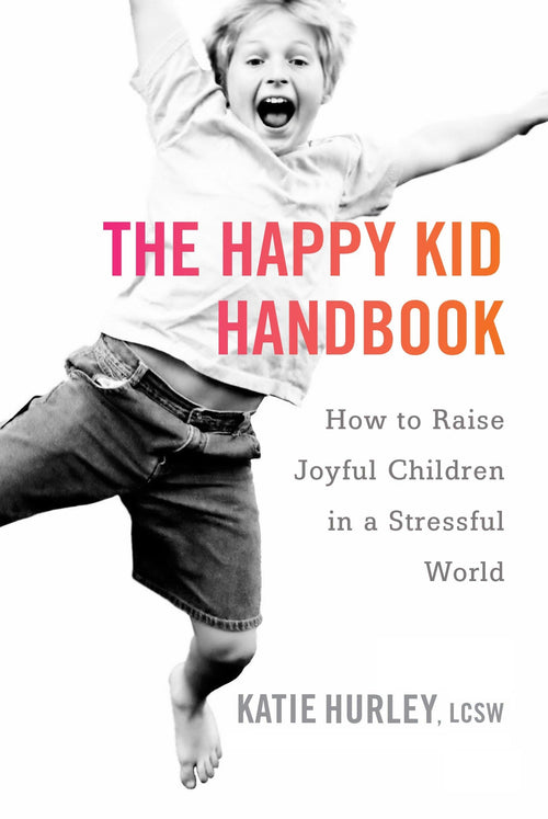 The Happy Kid Handbook: How to Raise Joyful Children in a Stressful World by Katie Hurley LCSW - Paperback cover