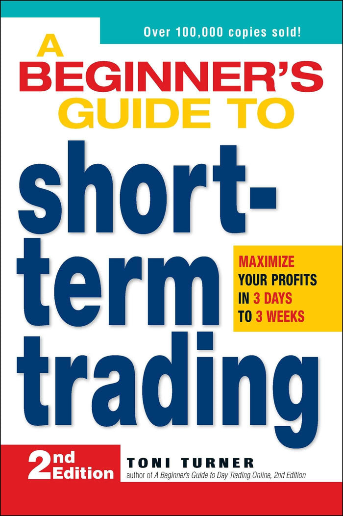 A Beginner's Guide to Short Term Trading: Maximize Your Profits in 3 Days to 3 Weeks by Toni Turner - Paperback cover