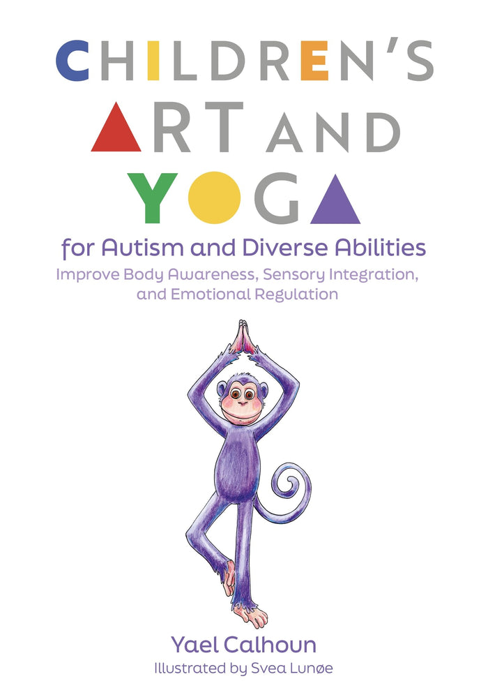 Children's Art and Yoga for Autism and Diverse Abilities: Improve Body Awareness, Sensory Integration, and Emotional Regulation by Yael Calhoun - Paperback cover