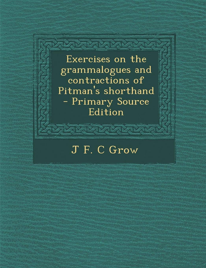 Exercises on the Grammalogues and Contractions of Pitman's Shorthand - Primary Source Edition by J. F. C. Grow - Paperback cover