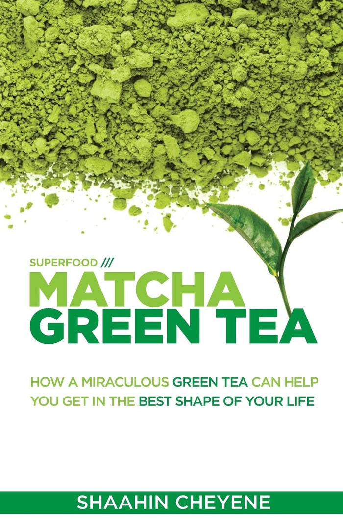 Matcha Green Tea Superfood: How A Miraculous Tea Can Help You Get In The Best Shape Of Your Life by Shaahin Cheyene - Paperback cover