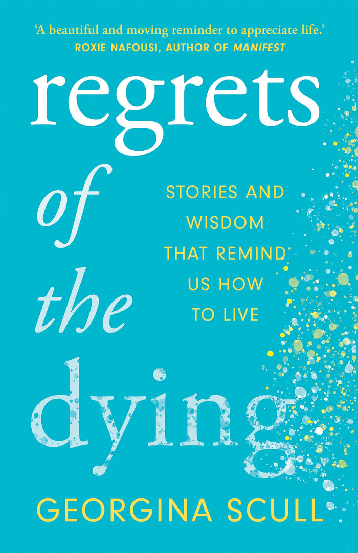 Regrets of the Dying: Stories and Wisdom That Remind Us How to Live by Georgina Scull - Paperback cover