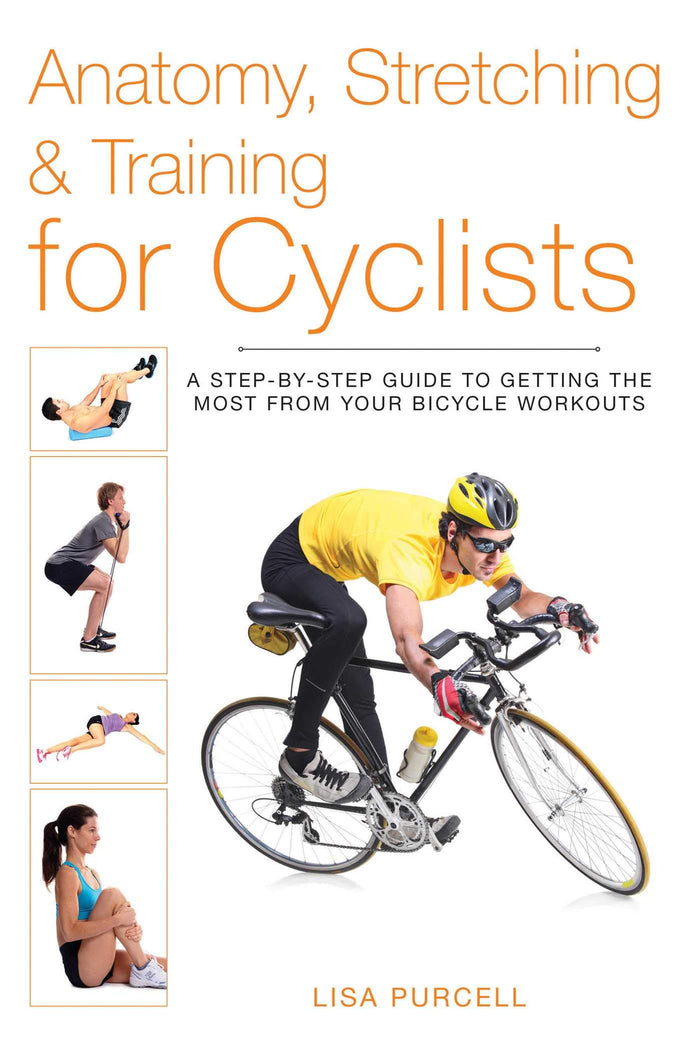 Anatomy, Stretching & Training for Cyclists: A Step-by-Step Guide to Getting the Most from Your Bicycle Workouts by Lisa Purcell - Paperback cover