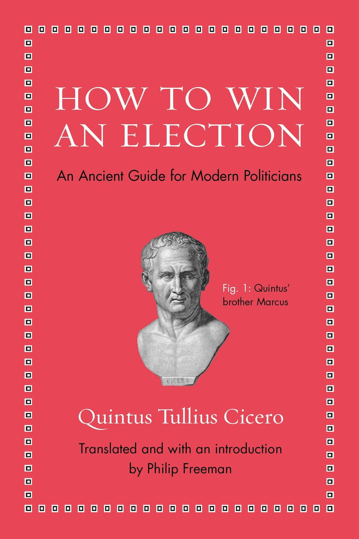 How to Win an Election: An Ancient Guide for Modern Politicians by Quintus Tullius Cicero - Hardcover cover