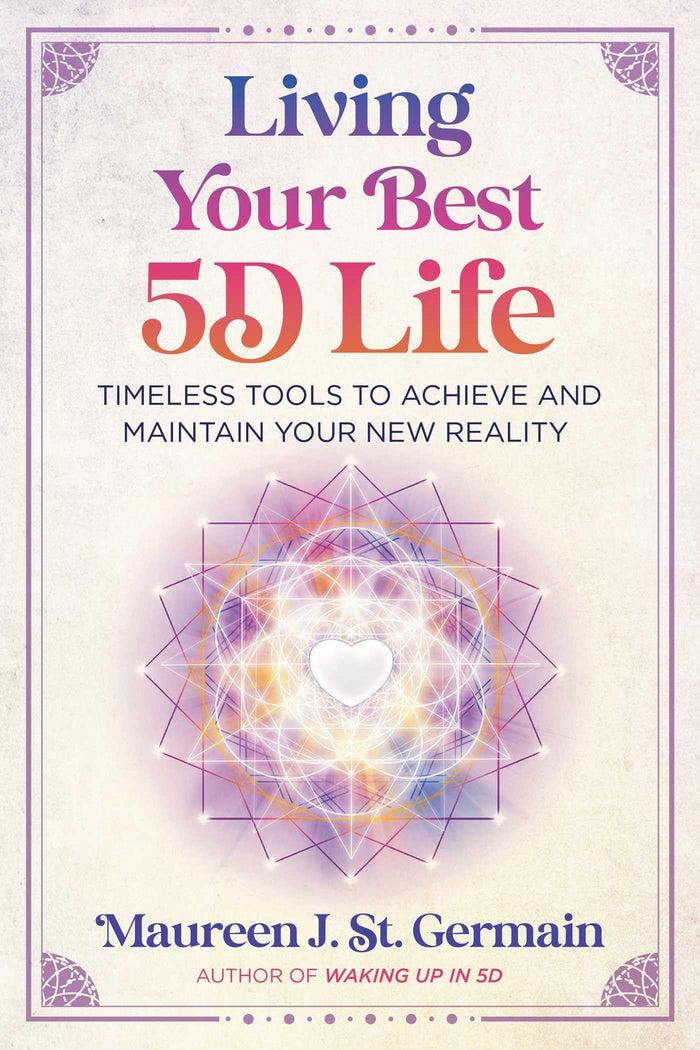 Living Your Best 5D Life: Timeless Tools to Achieve and Maintain Your New Reality by Maureen J. St. Germain - Paperback cover