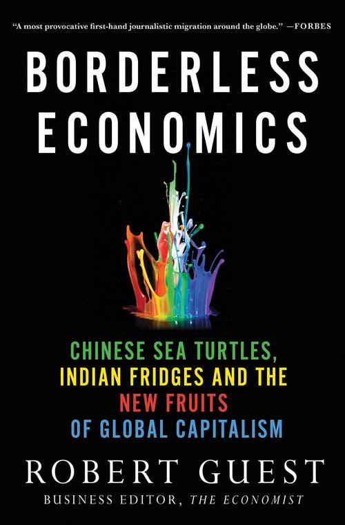 Borderless Economics: Chinese Sea Turtles, Indian Fridges and the New Fruits of Global Capitalism by Robert Guest - Paperback cover