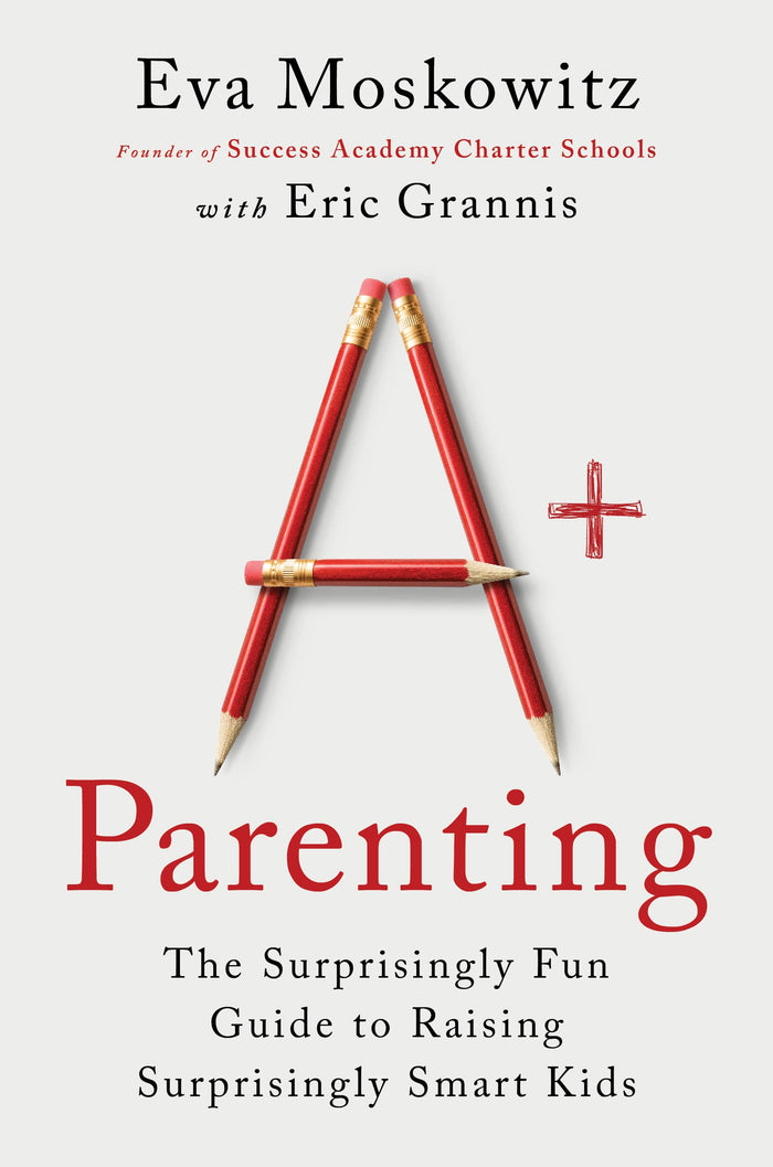 A+ Parenting: The Surprisingly Fun Guide to Raising Surprisingly Smart Kids by Eva Moskowitz - Hardcover cover