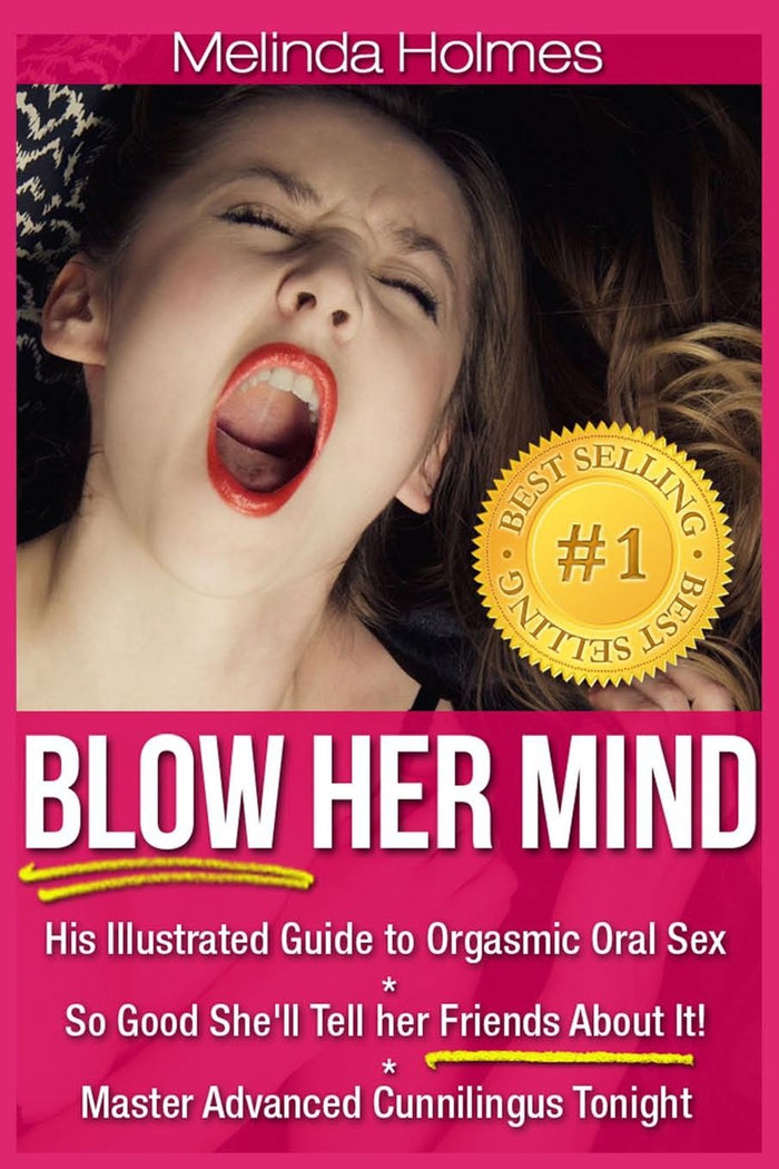 Blow Her Mind: His Illustrated Guide to Orgasmic Oral Sex So Good She'll Tell her Friends About It! Master Advanced Cunnilingus Tonight by Melinda Holmes - Paperback cover