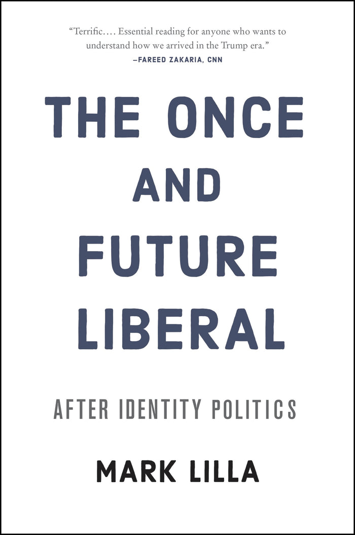 The Once and Future Liberal: After Identity Politics – A Fiercely Argued Vision for Persuading All Citizens and the Common Good by Mark Lilla - Paperback cover