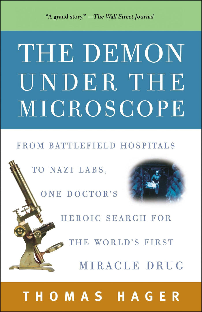 The Demon Under the Microscope: From Battlefield Hospitals to Nazi Labs, One Doctor's Heroic Search for the World's First Miracle Drug by Thomas Hager - Paperback cover