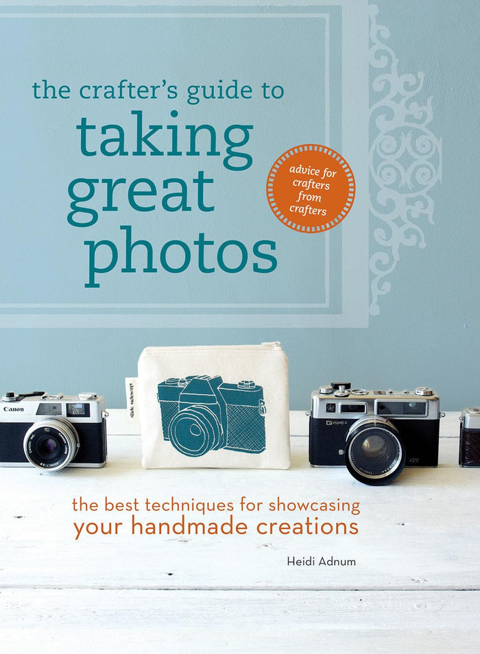 The Crafter's Guide to Taking Great Photos: The Best Techniques for Showcasing Your Handmade Creations by Heidi Adnum - Hardcover cover