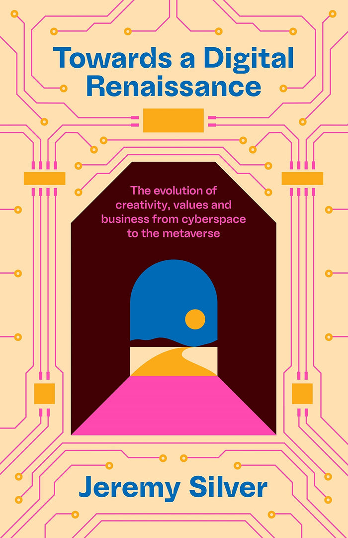 Towards a Digital Renaissance: The evolution of creativity, values and business from cyberspace to the metaverse by Jeremy Silver - Hardcover cover