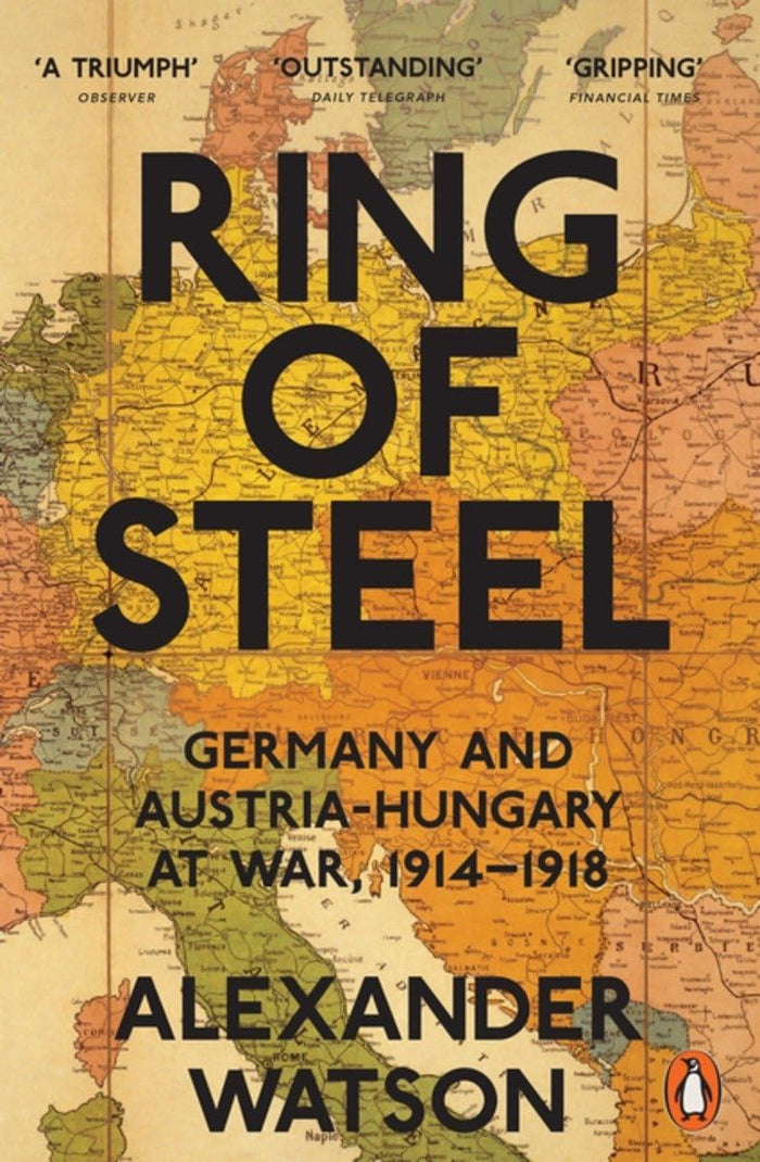 Penguin Classics Ring of Steel: Germany And Austria Hungary At War 1914-1918 by Alexander Watson - Paperback cover