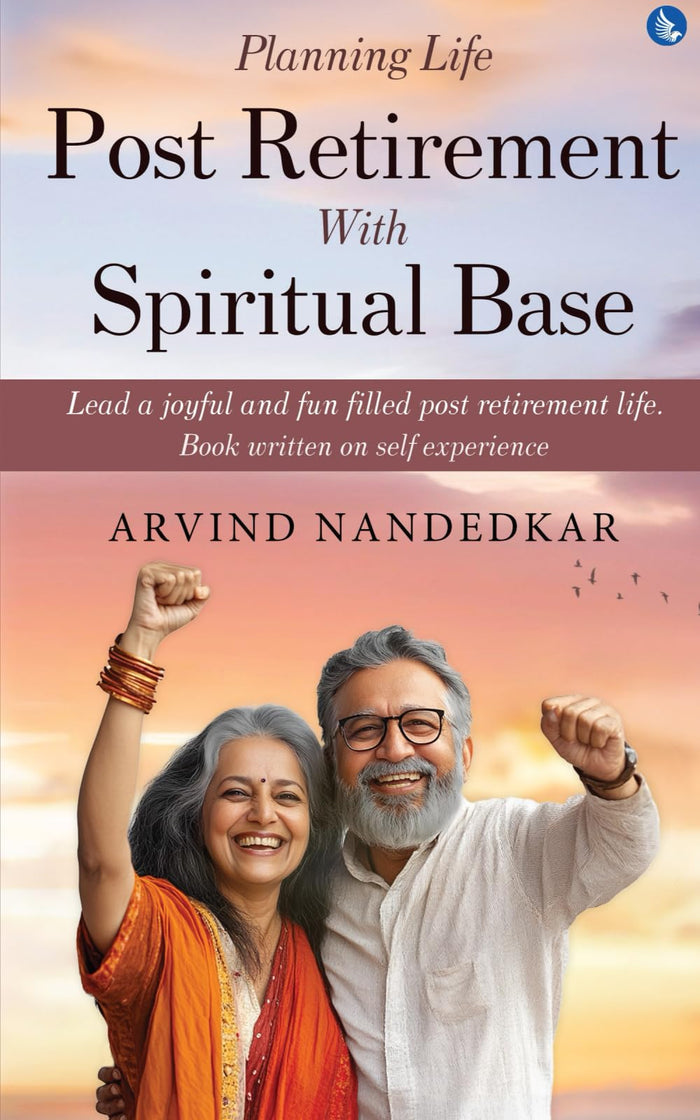 Planning Life Post Retirement With Spiritual Base - Lead a Joyful and Fun Filled Post Retirement Life. Book Written on Self Experience by Arvind Nandedkar - Paperback cover
