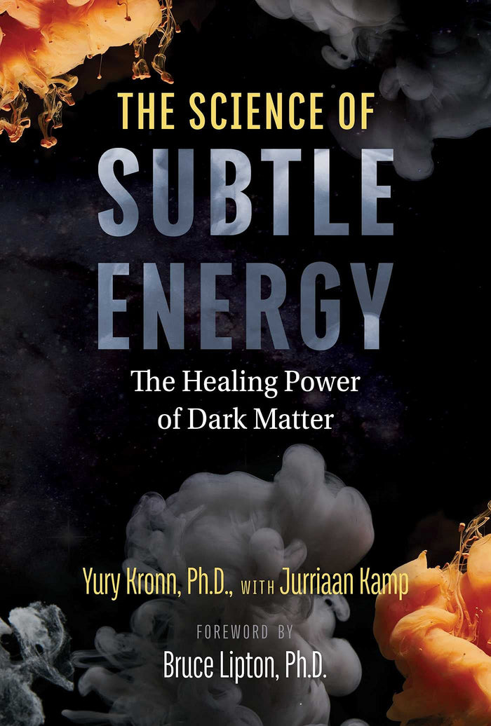 The Science of Subtle Energy: The Healing Power of Dark Matter by Yury Kronn - Paperback cover